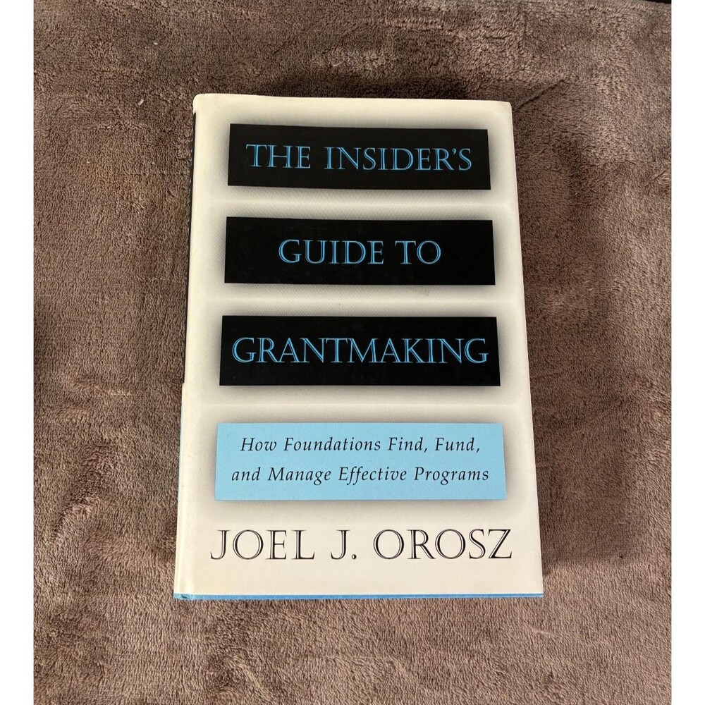 Insider's Guide to Grantmaking : How Foundations Find, Fund, and Manage...
